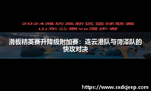 滑板精英赛升降级附加赛：连云港队与菏泽队的快攻对决