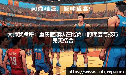 大师赛点评：重庆篮球队在比赛中的速度与技巧完美结合